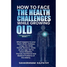 How to Face the Health Challenges while Growing Old.