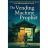 The Vending Machine Prophet: A Memoir of Displacement, Achievement, and Learning to Say "Welcome Home" to Yourself