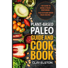 Plant-based Paleo Guide and Cookbook: The Guide to Being a Paleo Vegetarian Plus 50 Plant-based Paleo Recipes