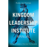 The Kingdom Leadership Institute Manual: Raising Up Leaders a Time Like This Demands