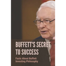 Buffett's Secret To Success: Facts About Buffett Investing Philosophy: Investing Lessons From Warren Buffett