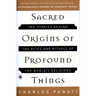 Sacred Origins of Profound Things: The Stories Behind the Rites and Rituals of the World's Religions