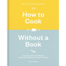 How to Cook Without a Book, Completely Updated and Revised: Recipes and Techniques Every Cook Should Know by Heart: A Cookbook