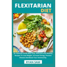 Flexitarian Diet: An Ultimate Guide With Easy, Delicious And Healthy Recipes To Lose Weight, Increase Energy, Prevent Disease And Boost Your Immmunity