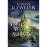 Only the Stones Survive: A Novel of the Ancient Gods and Goddesses of Irish Myth and Legend