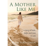 A Mother Like Me - A Story of Faith, Hope, and Love in Loss