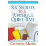 Six Secrets To A Powerful Quiet Time