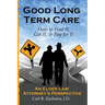 Good Long Term Care - How to Find it, Get It, and Pay for It.: An Elder Law Attorney's Perspective