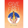 Give Us the Fire!