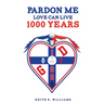 Pardon Me Love Can Live 1,000 Years