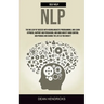 Self Help NLP: Take the Big Leap of Success With Neurolinguistic Programming, and Learn Hypnosis, Rapport and Persuasion, and Undo Anxiety Mind Contro