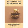 Bitter Kola And Blood Pressure: Effect Of Bitter Kola On Diabetes: Mastering Diabetes