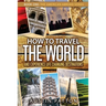 How to Travel the World and Experience Life Changing Destinations