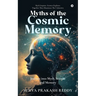 Myths of the Cosmic Memory: Journey into Myth, Science and Memory