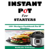 INSTANT POT For STARTERS: 100+ Recipes Cookbook For IP Newbies