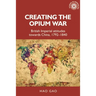 Creating the Opium War: British Imperial Attitudes Towards China, 1792-1840