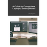 A Guide to Computers, Laptops, Smartphones