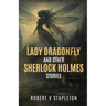 Lady Dragonfly and other Sherlock Holmes Stories