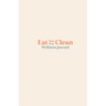 Eat your Way Clean Wellness Journal: Learn the language of the body and transform your health, one journal entry at a time