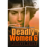 Deadly Women Volume 6: 18 Shocking True Crime Cases of Women Who Kill
