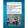 The Public Records Of The Colony Of Connecticut, From 1665 To 1678.