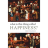 What Is This Thing Called Happiness?