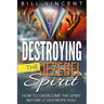 Destroying the Jezebel Spirit: How to Overcome the Spirit Before It Destroys You!