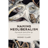 Naming Neoliberalism: Exposing the Spirit of Our Age