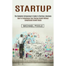 Startup: The Complete Entrepreneur's Guide to Starting a Business (How to Turbocharge Your Startup Growth Without Complicated Growth Hacks)