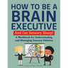 How to Be a Brain Executive: And Get Sensory Sharp!
