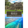 Belize: Everything You Need to Know
