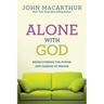 Alone with God: Rediscovering the Power and Passion of Prayer