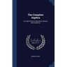 The Complete Algebra: For High Schools, Preparatory Schools, and Academics