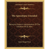 The Apocalypse Unsealed: Being An Esoteric Interpretation Of The Initiation Of St. John