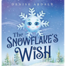 The Snowflake's Wish: A Frosty Winter Tale of Perseverance and Holding On to Your Dreams for Kids Ages 4-8