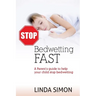 Stop Bedwetting Fast: A Parent's guide to help your child stop bedwetting