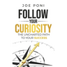 Follow Your Curiosity: The Uncharted Path to Your Success