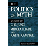 The Politics of Myth: A Study of C. G. Jung, Mircea Eliade, and Joseph Campbell