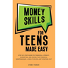 Money Skills for Teens Made Easy: Step-by-Step Guide to Financial Literacy, Basic Budgeting, and Simple Saving for Financial Independence-Even If You'