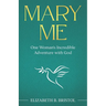 Mary Me: One Woman's Incredible Adventure with God