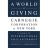 A World of Giving: Carnegie Corporation of New York-A Century of International Philanthropy
