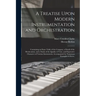 A Treatise Upon Modern Instrumentation and Orchestration: Containing an Exact Table of the Compass, a Detail of the Mechcanism, and a Study of the Qua