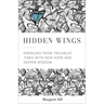 Hidden Wings: Emerging from Troubled Times with New Hope and Deeper Wisdom