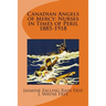 Canadian Angels of Mercy: Nurses in Times of Peril 1885-1918