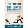 The TRUTH about Employee Engagement: Uncover the Reasons Employees Leave and How to Get Them to Stay