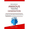 Rewiring Anxious Teens Generation: A Simple Gen-z help Guide to Living and Overcoming Fear, Worry, Anxiety and Epidemic of Mental Illness in a Changin
