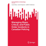 Managing Major, Critical, and Public Order Incidents in Canadian Policing