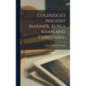 Coleridge's Ancient Mariner, Kubla Khan and Christabel;