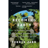 Becoming Earth: A Journey Through the Hidden Wonders That Bring Our Planet to Life