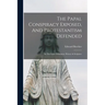 The Papal Conspiracy Exposed, And Protestantism Defended: In The Light Of Reason, History & Scripture